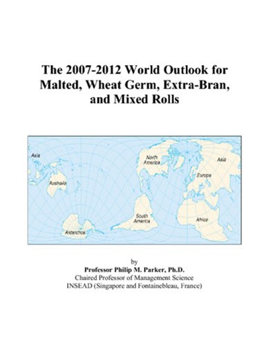 The 2007-2012 World Outlook for Malted, Wheat Germ, Extra-Bran, and Mixed Rolls book