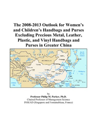 The 2008-2013 Outlook for Women’s and Children’s Handbags and Purses Excluding Precious Metal, Leather, Plastic, and Vinyl Handbags and Purses in Greater China Computer Science