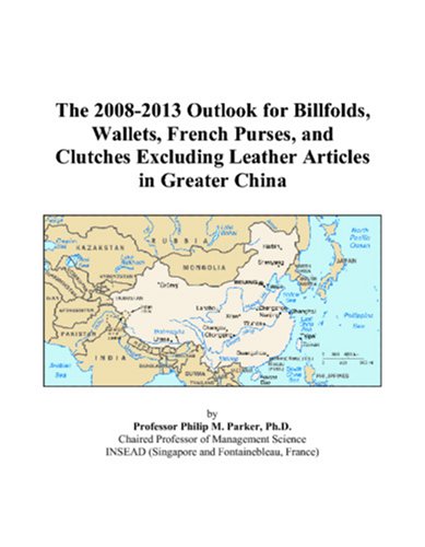 The 2008-2013 Outlook for Billfolds, Wallets, French Purses, and Clutches Excluding Leather Articles in Greater China Computer Science