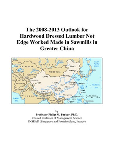 The 2008-2013 Outlook for Hardwood Dressed Lumber Not Edge Worked Made in Sawmills in Greater China Computer Science