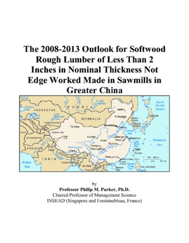 The 2008-2013 Outlook for Softwood Rough Lumber of Less Than 2 Inches in Nominal Thickness Not Edge Worked Made in Sawmills in Greater China Computer Science