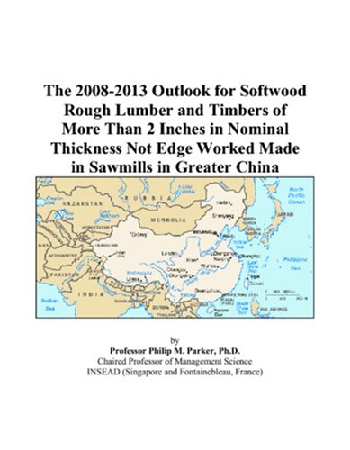 The 2008-2013 Outlook for Softwood Rough Lumber and Timbers of More Than 2 Inches in Nominal Thickness Not Edge Worked Made in Sawmills in Greater China Computer Science