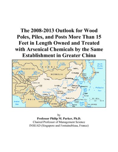 The 2008-2013 Outlook for Wood Poles, Piles, and Posts More Than 15 Feet in Length Owned and Treated with Arsenical Chemicals by the Same Establishment in Greater China Computer Science