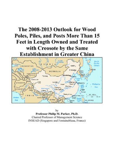 The 2008-2013 Outlook for Wood Poles, Piles, and Posts More Than 15 Feet in Length Owned and Treated with Creosote by the Same Establishment in Greater China Computer Science