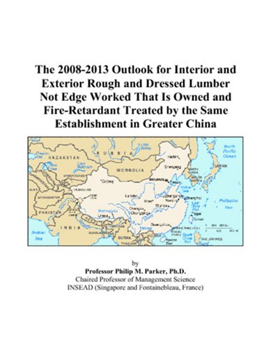 The 2008-2013 Outlook for Interior and Exterior Rough and Dressed Lumber Not Edge Worked That Is Owned and Fire-Retardant Treated by the Same Establishment in Greater China Computer Science