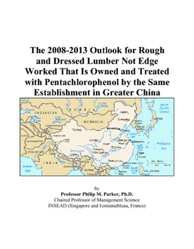 The 2008-2013 Outlook for Rough and Dressed Lumber Not Edge Worked That Is Owned and Treated with Pentachlorophenol by the Same Establishment in Greater China Computer Science