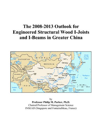 The 2008-2013 Outlook for Engineered Structural Wood I-Joists and I-Beams in Greater China Computer Science