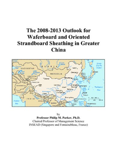 The 2008-2013 Outlook for Waferboard and Oriented Strandboard Sheathing in Greater China Computer Science