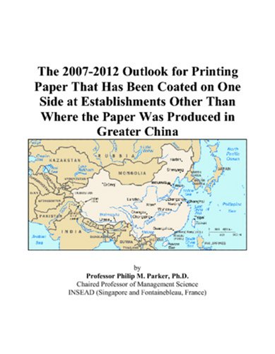 The 2007-2012 Outlook for Printing Paper That Has Been Coated on One Side at Establishments Other Than Where the Paper Was Produced in Greater China Computer Science