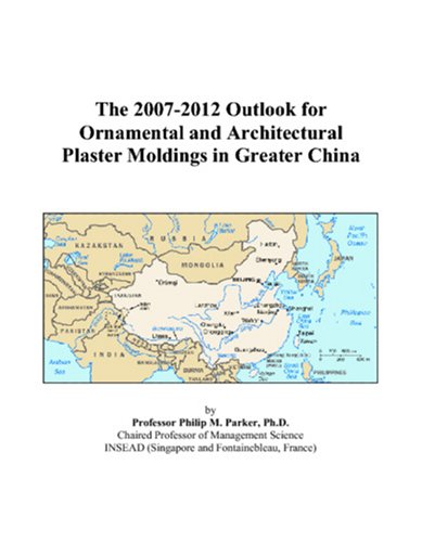 The 2007-2012 Outlook for Ornamental and Architectural Plaster Moldings in Greater China book