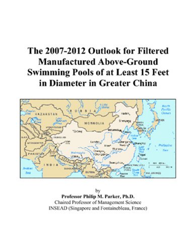 The 2007-2012 Outlook for Filtered Manufactured Above-Ground Swimming Pools of at Least 15 Feet in Diameter in Greater China Computer Science