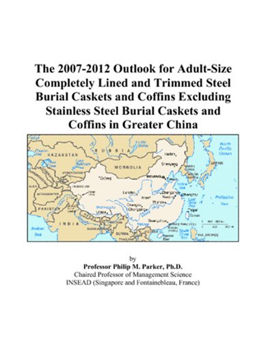 The 2007-2012 Outlook for Adult-Size Completely Lined and Trimmed Steel Burial Caskets and Coffins Excluding Stainless Steel Burial Caskets and Coffins in Greater China Computer Science