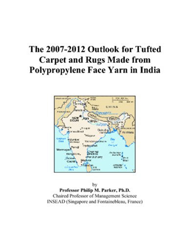 The 2007-2012 Outlook for Tufted Carpet and Rugs Made from Polypropylene Face Yarn in India book
