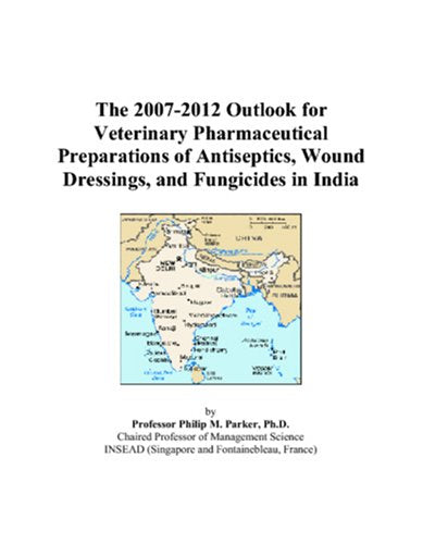 The 2007-2012 Outlook for Veterinary Pharmaceutical Preparations of Antiseptics, Wound Dressings, and Fungicides in India Computer Science