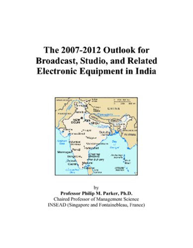 The 2007-2012 Outlook for Broadcast, Studio, and Related Electronic Equipment in India Computer Science