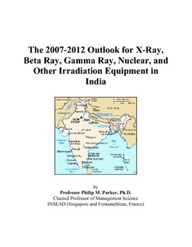 The 2007-2012 Outlook for X-Ray, Beta Ray, Gamma Ray, Nuclear, and Other Irradiation Equipment in India Computer Science
