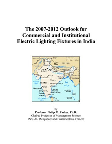The 2007-2012 Outlook for Commercial and Institutional Electric Lighting Fixtures in India Computer Science