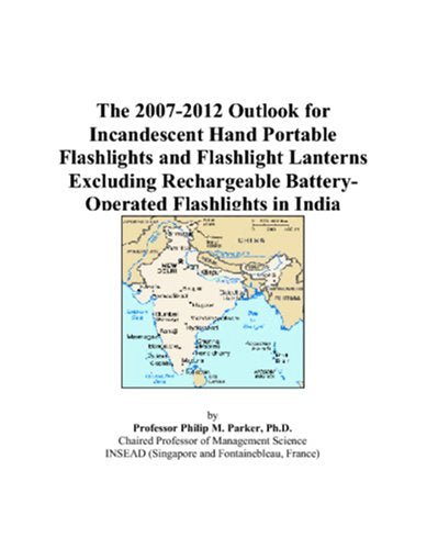 The 2007-2012 Outlook for Incandescent Hand Portable Flashlights and Flashlight Lanterns Excluding Rechargeable Battery-Operated Flashlights in India Computer Science