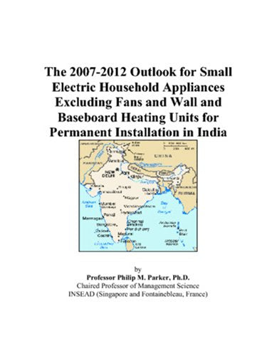 The 2007-2012 Outlook for Small Electric Household Appliances Excluding Fans and Wall and Baseboard Heating Units for Permanent Installation in India Computer Science