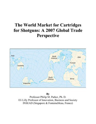 The World Market for Cartridges for Shotguns: A 2007 Global Trade Perspective Books