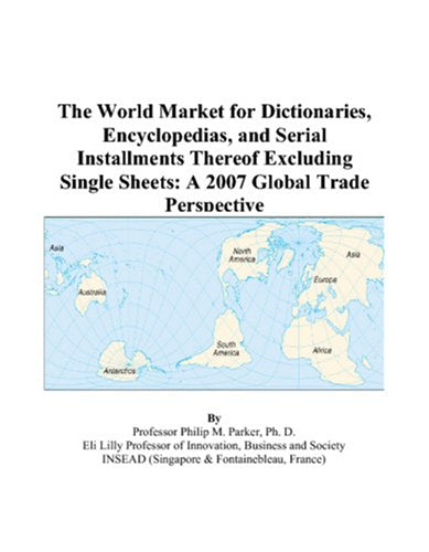 The World Market for Dictionaries, Encyclopedias, and Serial Installments Thereof Excluding Single Sheets: A 2007 Global Trade Perspective Books