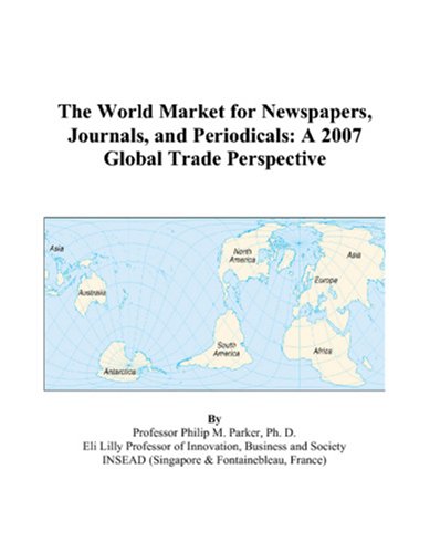 The World Market for Newspapers, Journals, and Periodicals: A 2007 Global Trade Perspective Books