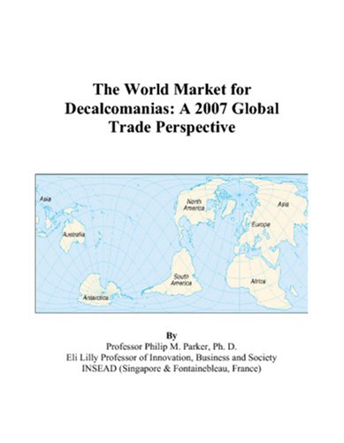 The World Market for Decalcomanias: A 2007 Global Trade Perspective Books
