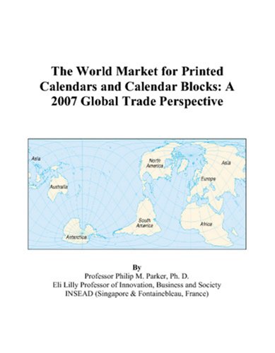 The World Market for Printed Calendars and Calendar Blocks: A 2007 Global Trade Perspective Books
