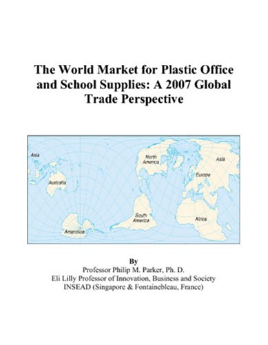 The World Market for Plastic Office and School Supplies: A 2007 Global Trade Perspective Books