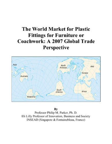 The World Market for Plastic Fittings for Furniture or Coachwork: A 2007 Global Trade Perspective Books