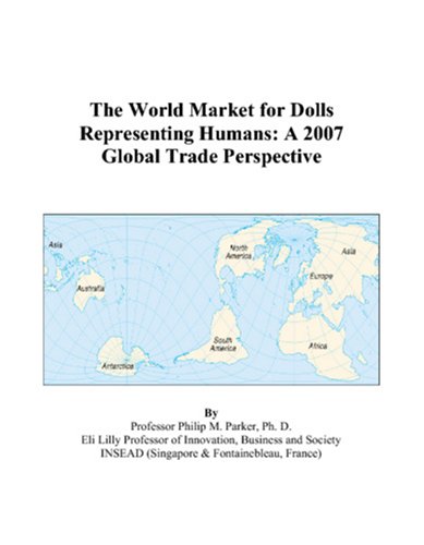 The World Market for Dolls Representing Humans: A 2007 Global Trade Perspective Books