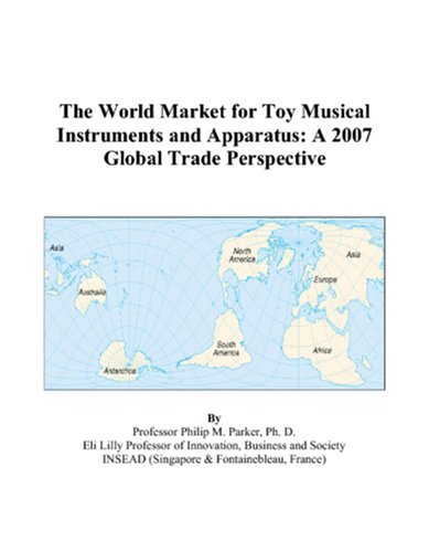 The World Market for Toy Musical Instruments and Apparatus: A 2007 Global Trade Perspective Books