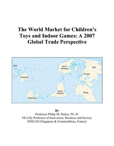 The World Market for Children’s Toys and Indoor Games: A 2007 Global Trade Perspective Books