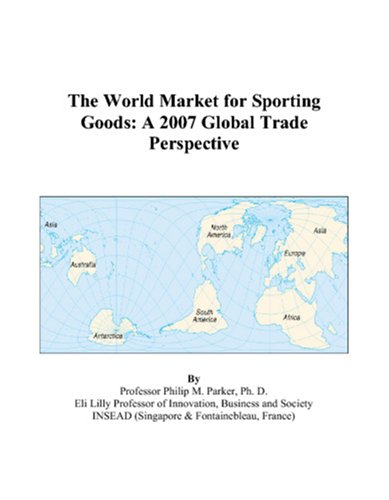 The World Market for Sporting Goods: A 2007 Global Trade Perspective Books