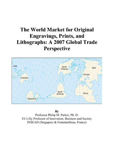 The World Market for Original Engravings, Prints, and Lithographs: A 2007 Global Trade Perspective Books