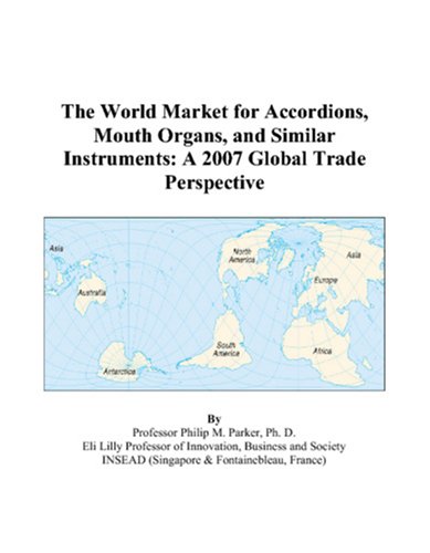 The World Market for Accordions, Mouth Organs, and Similar Instruments: A 2007 Global Trade Perspective Books