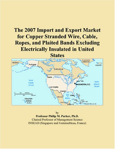 The 2007 Import and Export Market for Copper Stranded Wire, Cable, Ropes, and Plaited Bands Excluding Electrically Insulated in United States Business, Finance & Career