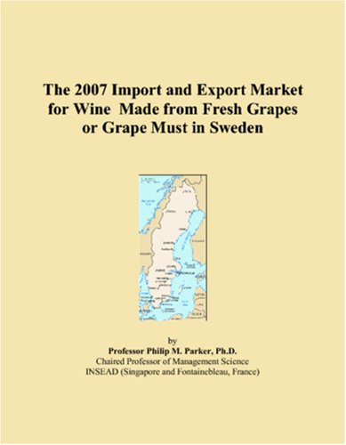 The 2007 Import and Export Market for Wine Made from Fresh Grapes or Grape Must in Sweden Books