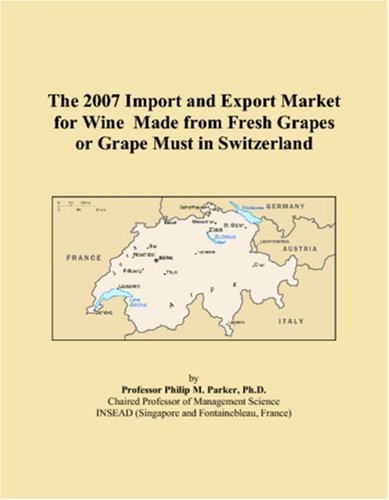 The 2007 Import and Export Market for Wine Made from Fresh Grapes or Grape Must in Switzerland Books