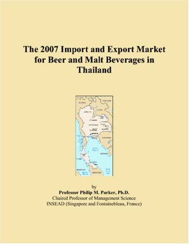 The 2007 Import and Export Market for Beer and Malt Beverages in Thailand Books