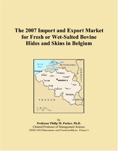 The 2007 Import and Export Market for Fresh or Wet-Salted Bovine Hides and Skins in Belgium Books