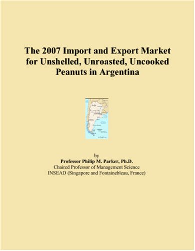 The 2007 Import and Export Market for Unshelled, Unroasted, Uncooked Peanuts in Argentina Books