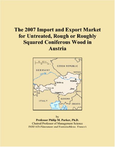 The 2007 Import and Export Market for Untreated, Rough or Roughly Squared Coniferous Wood in Austria Books