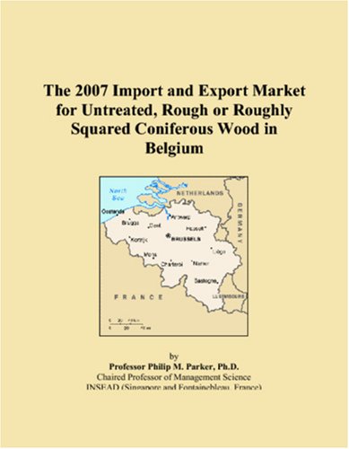 The 2007 Import and Export Market for Untreated, Rough or Roughly Squared Coniferous Wood in Belgium Books