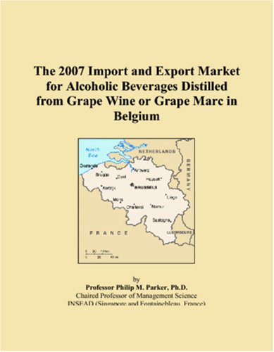 The 2007 Import and Export Market for Alcoholic Beverages Distilled from Grape Wine or Grape Marc in Belgium Books