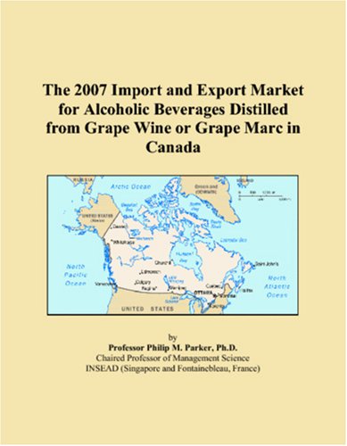 The 2007 Import and Export Market for Alcoholic Beverages Distilled from Grape Wine or Grape Marc in Canada Books