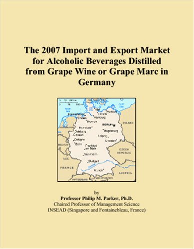 The 2007 Import and Export Market for Alcoholic Beverages Distilled from Grape Wine or Grape Marc in Germany Books
