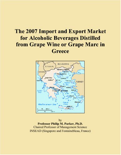 The 2007 Import and Export Market for Alcoholic Beverages Distilled from Grape Wine or Grape Marc in Greece Books