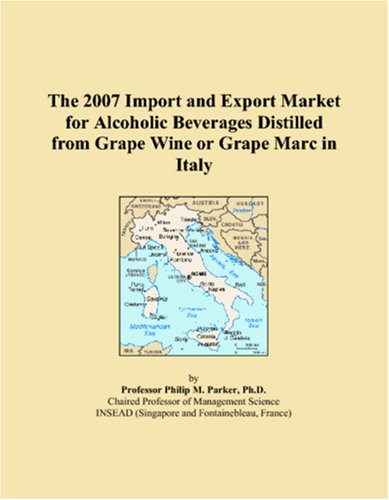 The 2007 Import and Export Market for Alcoholic Beverages Distilled from Grape Wine or Grape Marc in Italy Books