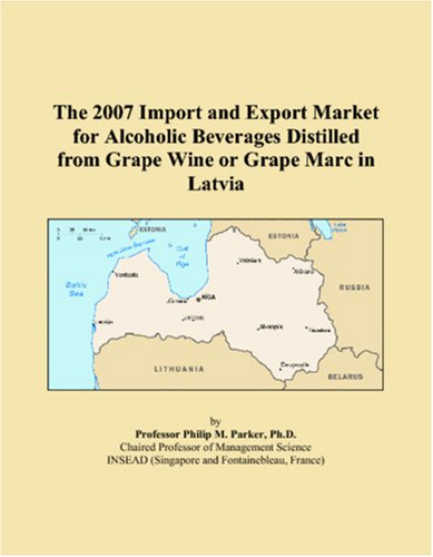 The 2007 Import and Export Market for Alcoholic Beverages Distilled from Grape Wine or Grape Marc in Latvia Books